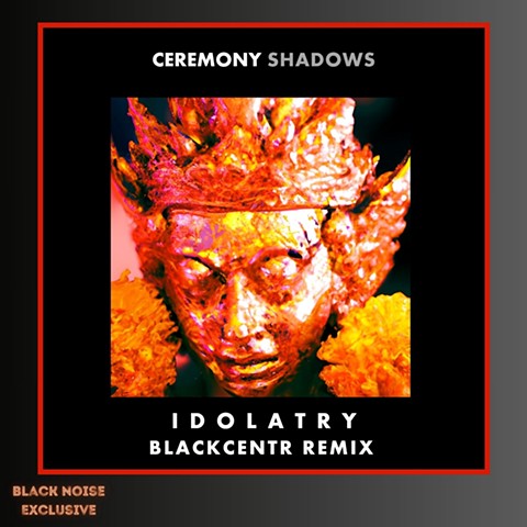 Ceremony Shadows - Idolatry (BLACKCENTR remix)