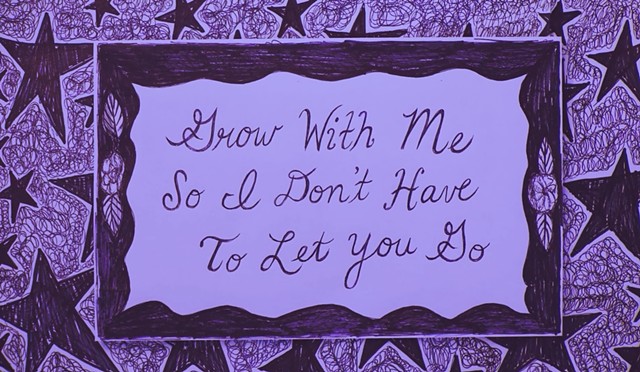 Grow With Me, So I Don't Have to Let You Go