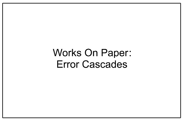 Works on Paper:  Error Cascades