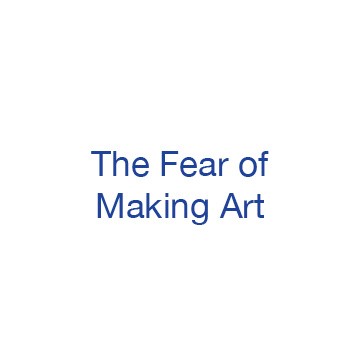 The Fear of Making Art