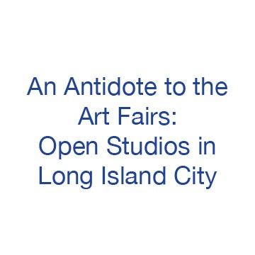An Antidote to the Art Fairs: Open Studios in Long Island City