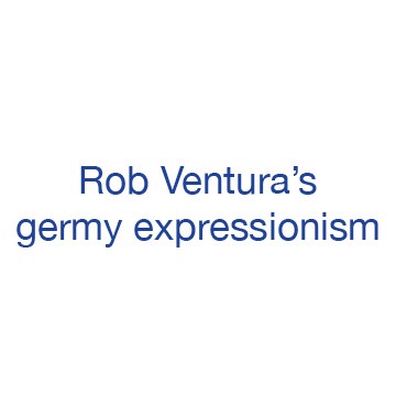 Rob Ventura’s germy expressionism
