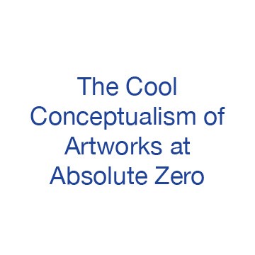 The Cool Conceptualism of Artworks at Absolute Zero