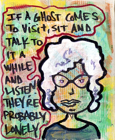 If a Ghost Comes to Visit, Sit and Talk to It a While