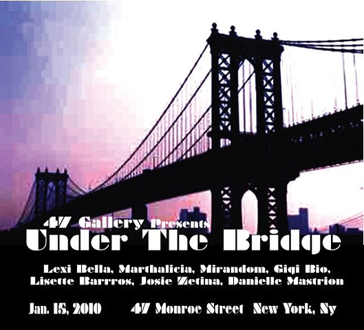 "UNDER THE BRIDGE" EXHIBIT @ 47 MONROE STRET GALLERY LOFT - NY, NY 