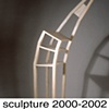 Sculpture, 2000 - 2002