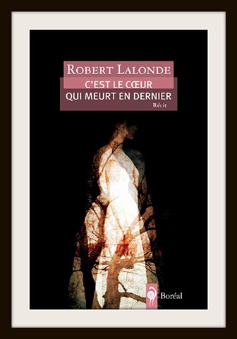 C'est le coeur meurt en dernier by Robert Lalonde  Publisher- Boreal