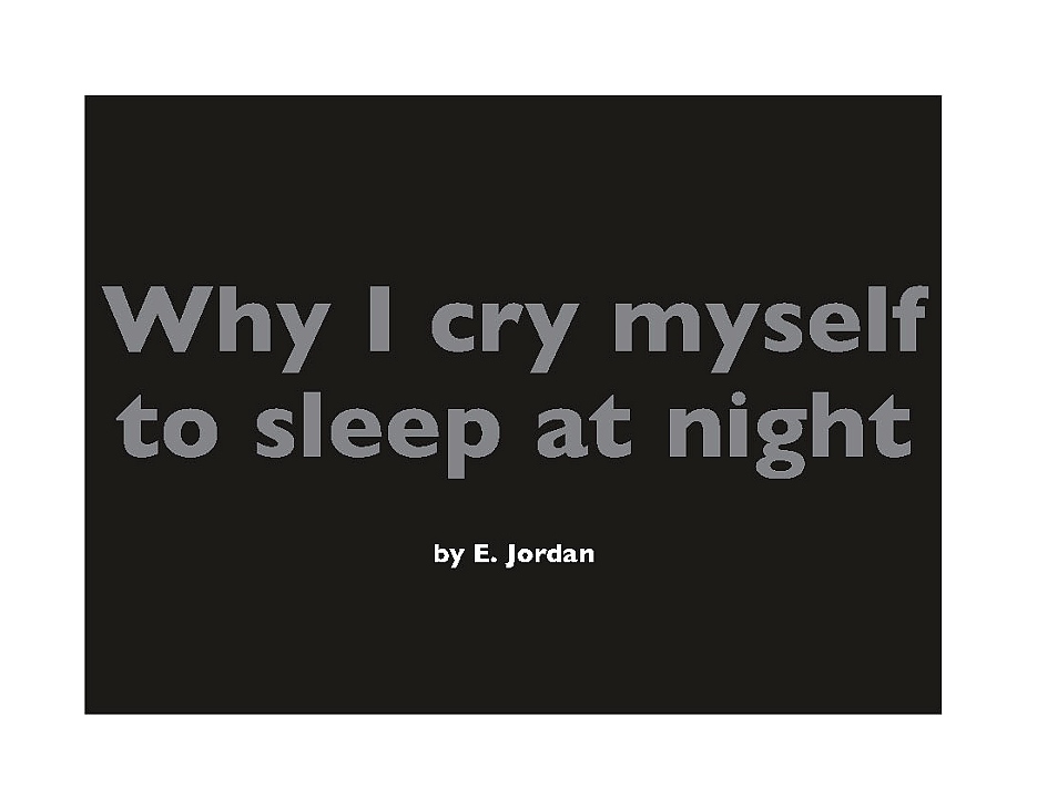 Why I cry myself to sleep every night.